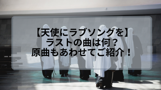 天使にラブソングを ラストの曲は 原曲もあわせてご紹介