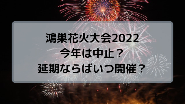 鴻巣花火大会2022は中止に？延期ならばいつ開催？