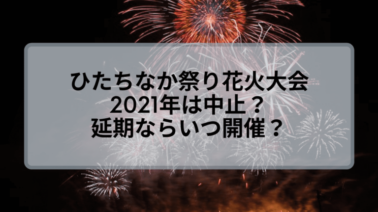 ひたちなか祭り花火大会21は中止 延期ならばいつ開催