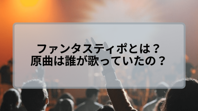 ファンタスティポとは 原曲やトラジハイジは誰だったのか紹介