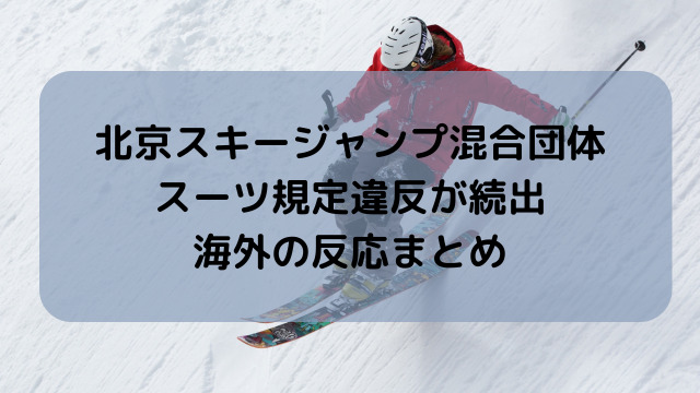 スキージャンプスーツ規定違反の海外の反応！北京オリンピック2022